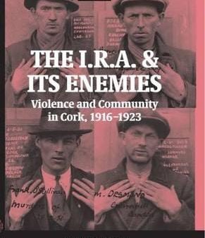 The I.R.A. and its Enemies: Violence and Community in Cork, 1916-1923 Discount