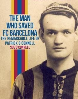 The Man Who Saved FC Barcelona: The Remarkable Life of Patrick O Connell Supply