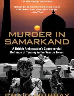 Murder in SamarkandA British Ambassador s Controversial Defiance of Tyranny in Hot on Sale